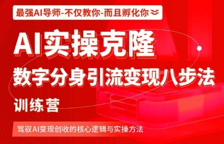 AI实操克隆：数字分身引流变现八步法训练营，驾驭AI变现创收的核心逻辑与实操方法