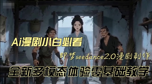 即梦seednce2.0创作漫剧文档,全新多模态体验零基础教学,让你一次性学会做动漫视频