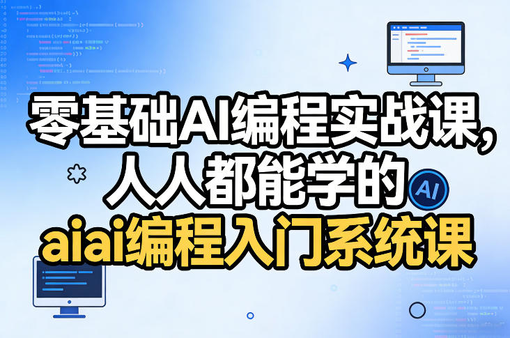 零基础AI编程实战课,人人都能学的i编程入门系统课(更新0405)