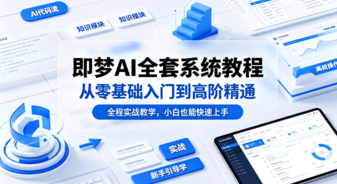 即梦AI全套系统教程，从零基础入门到高阶精通，全程实战教学，小白也能快速上手（更新0503）