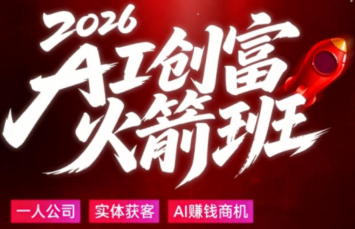 2026AI创富火箭班，摒弃晦涩技术理论，用大白话拆解AI时代普通人的创收机会