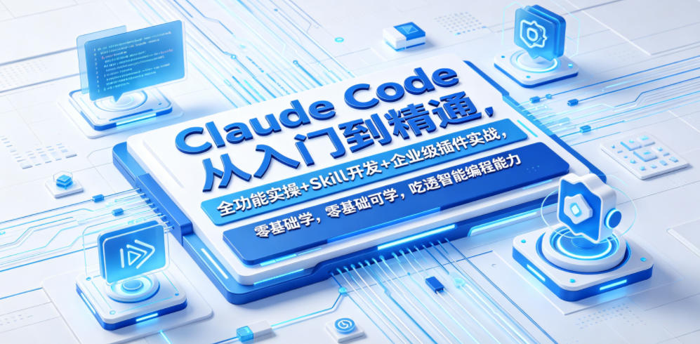 Claude Code从入门到精通，全功能实操+Skill开发+企业级插件实战，零基础可学，吃透智能编程全能力