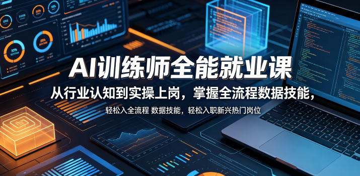 AI训练师全能就业课，从行业认知到实操上岗，掌握全流程数据技能，轻松入职新兴热门岗位