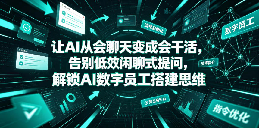 让AI从会聊天变成会干活，告别低效闲聊式提问，解锁AI数字员工搭建思维